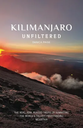 Kilimanjaro Unfiltered: The Real, Raw, Rugged Truth of Summiting the Worlds Tallest Freestanding Mountain Paperback  May 5, 2025
