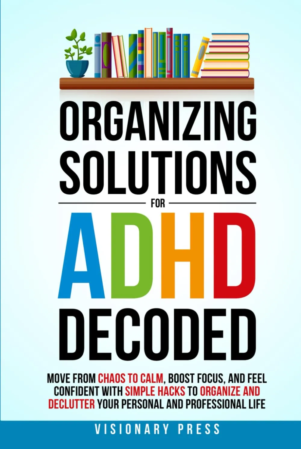 Organizing Solutions for ADHD Decoded: Move from Chaos to Calm, Boost Focus, and Feel Confident with Simple Hacks to Organize and Declutter Your Personal and Professional Life Hardcover  January 29, 2025